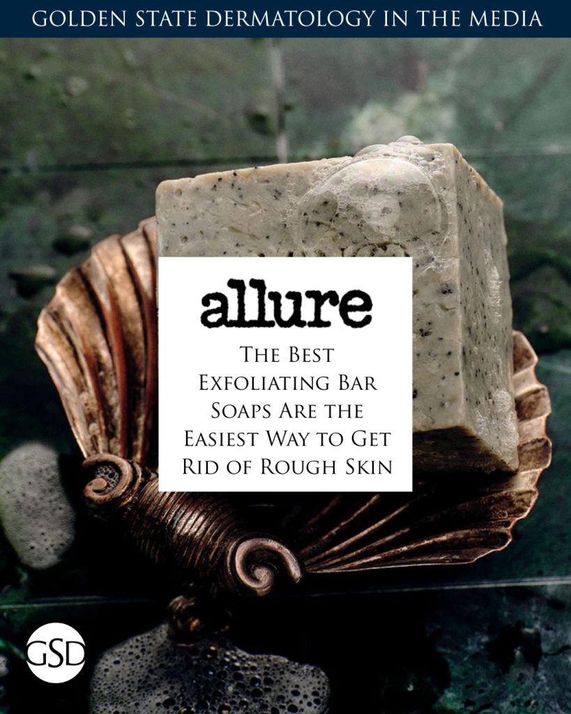 Golden State Dermatology in the media. Allure: The Best Exfoliating Bar Soaps Are the Easiest Way to Get Rid of Rough Skin