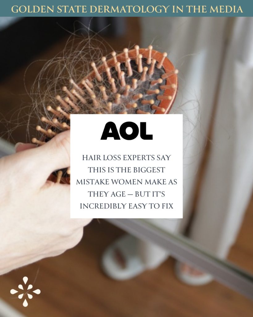 Golden State Dermatology in the media. AOL: Hair Loss Experts Say This Is the Biggest Mistake Women Make as They Age — But It's Incredibly Easy to Fix