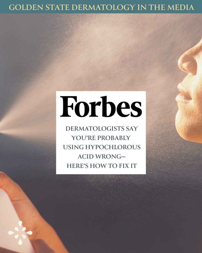 Golden State Dermatology in the media. Forbes: Dermatologists Say You're Probably Using Hypochlorous Acid Wrong—Here's How to Fix It