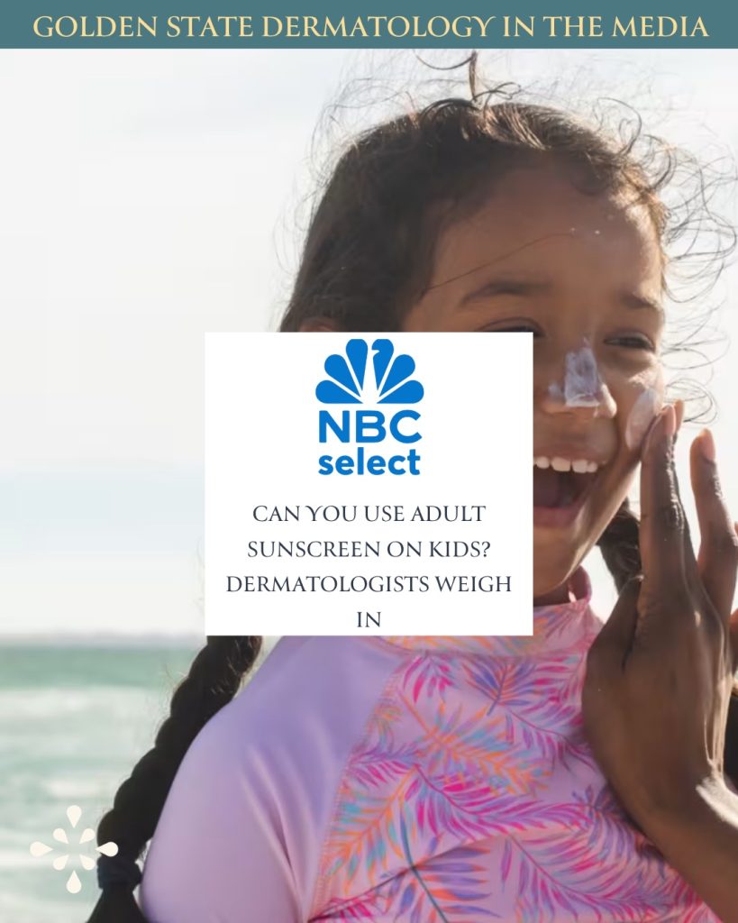 Golden State Dermatology in the media. NBC Select: Can You Use Adult Sunscreen on Kids? Dermatologists Weigh In